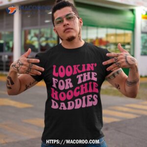 lookin for the hoochie daddies quote shirt tshirt