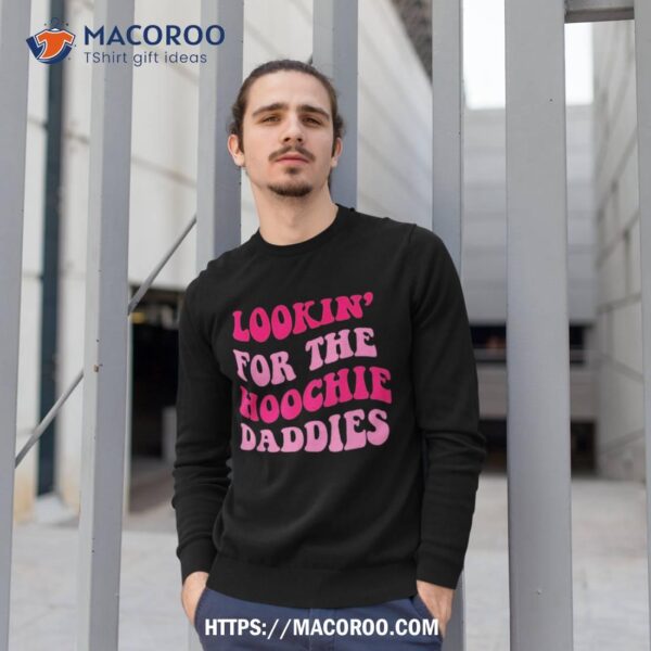 Lookin’ For The Hoochie Daddies Shirt