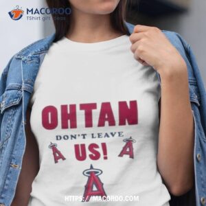 los angeles angels shohei ohtani don t leave us shirt tshirt