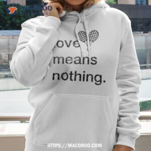 Love Means Nothing Shirt 1 love means nothing shirt hoodie