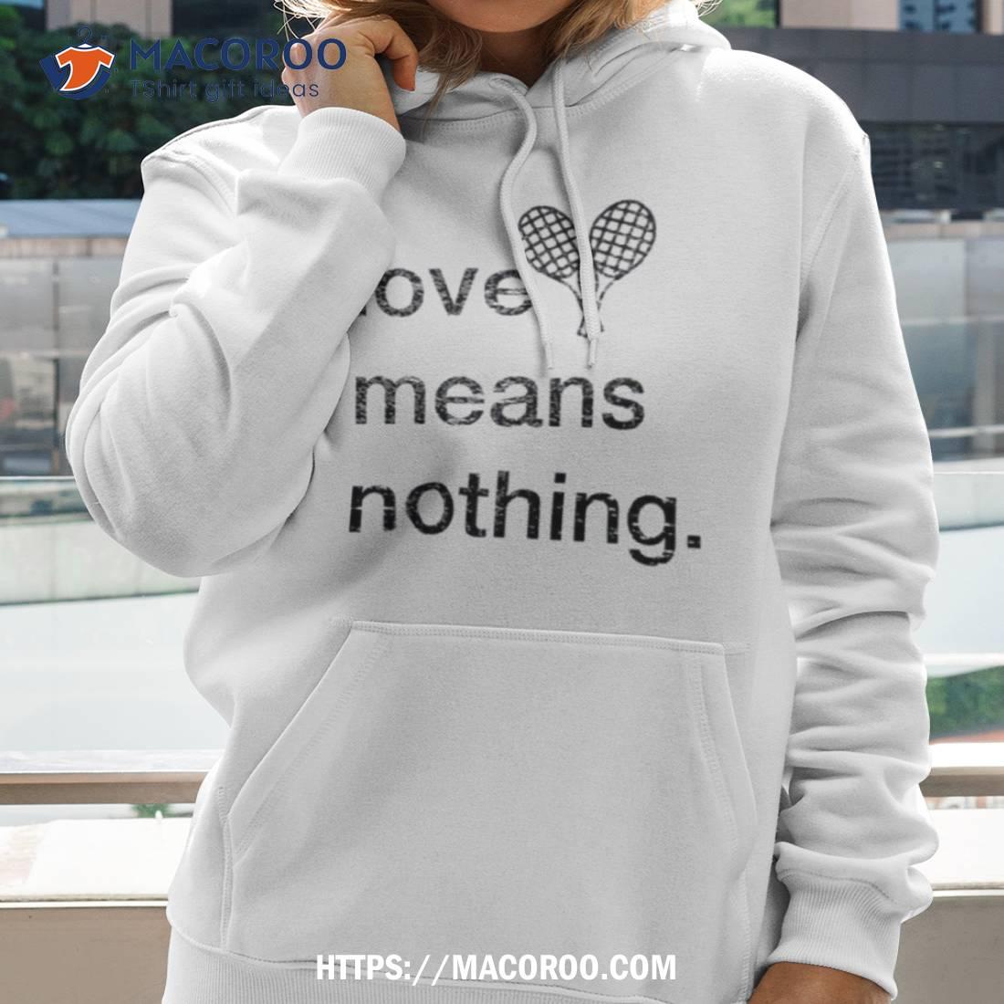 Love Means Nothing Shirt Love Means Nothing Shirt