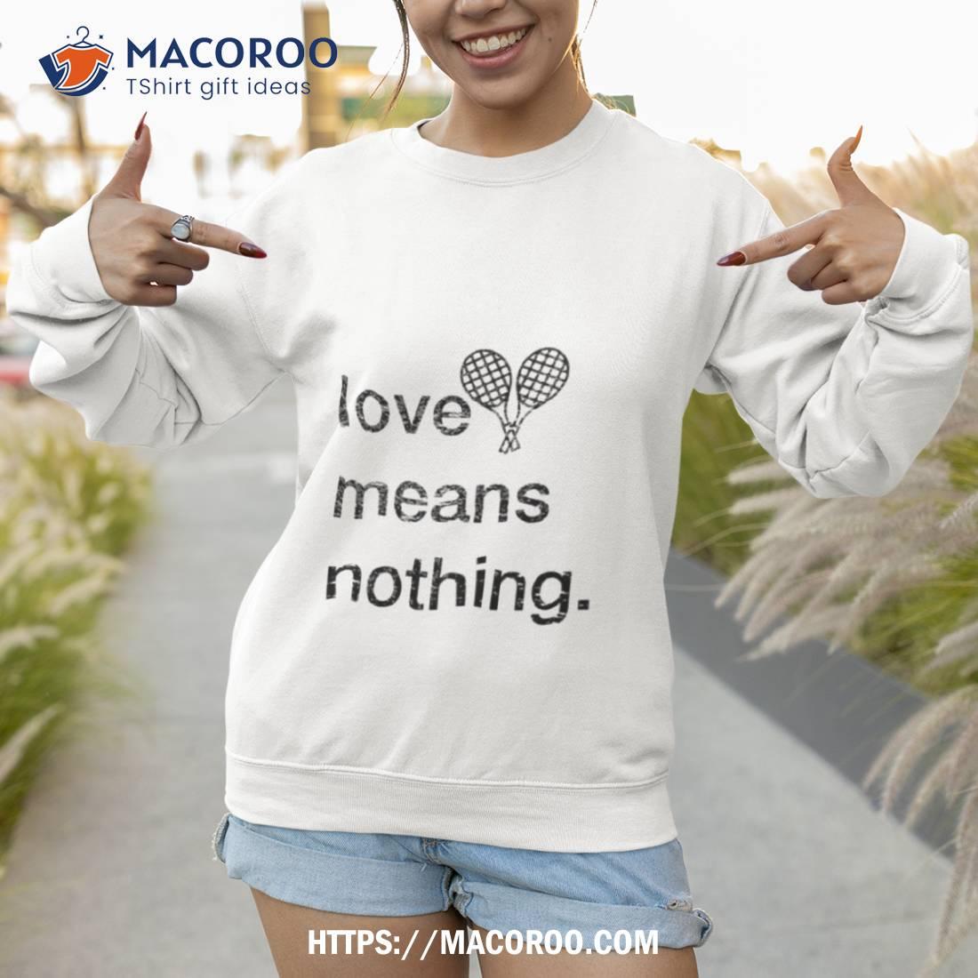 Love Means Nothing Shirt Love Means Nothing Shirt