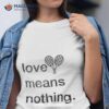 Love Means Nothing Shirt