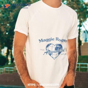 maggie rogers go anywhere with you shirt tshirt