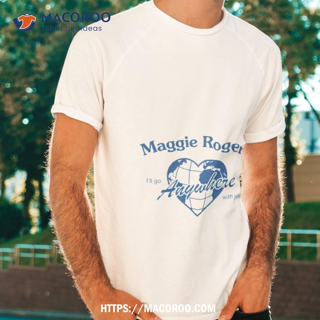 Maggie Rogers Go Anywhere With You Shirt Maggie Rogers Go Anywhere With You Shirt