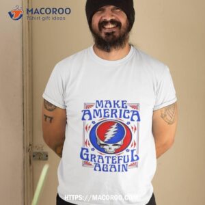 make america grateful again grateful dead 2023 shirt tshirt 2