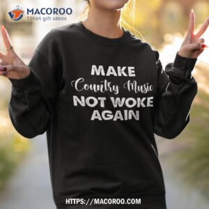 make country music not woke again shirt sweatshirt 2 1