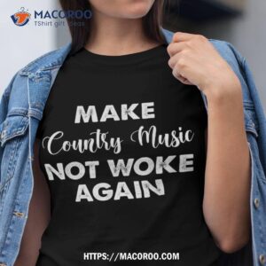 Make Country Music Not Woke Again Shirt