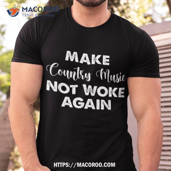 Make Country Music Not Woke Again Shirt