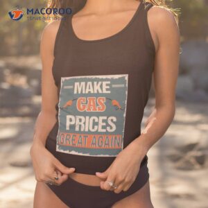make gas prices great again shirt 2 tank top 1
