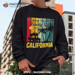 making memories family trip vacation california summer 2023 shirt sweatshirt