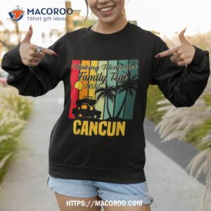 making memories family trip vacation cancun summer 2023 shirt sweatshirt 1