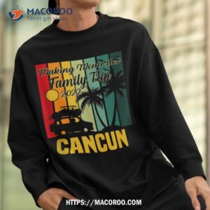 making memories family trip vacation cancun summer 2023 shirt sweatshirt