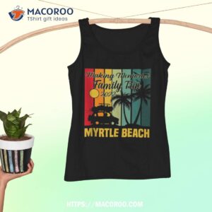 making memories family trip vacation myrtle beach 2023 shirt tank top