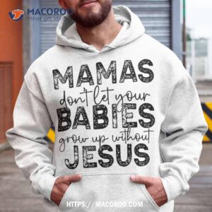 mamas don t let babies grow up without jesus shirt classy halloween gifts hoodie