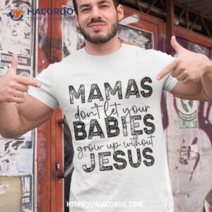 mamas don t let babies grow up without jesus shirt classy halloween gifts tshirt 1