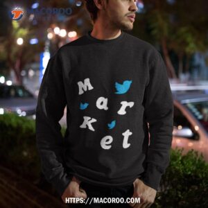 market twitter shirt sweatshirt