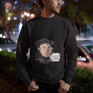 Martin Luther Reformation Coffee Co Shirt 2 martin luther reformation coffee co shirt sweatshirt