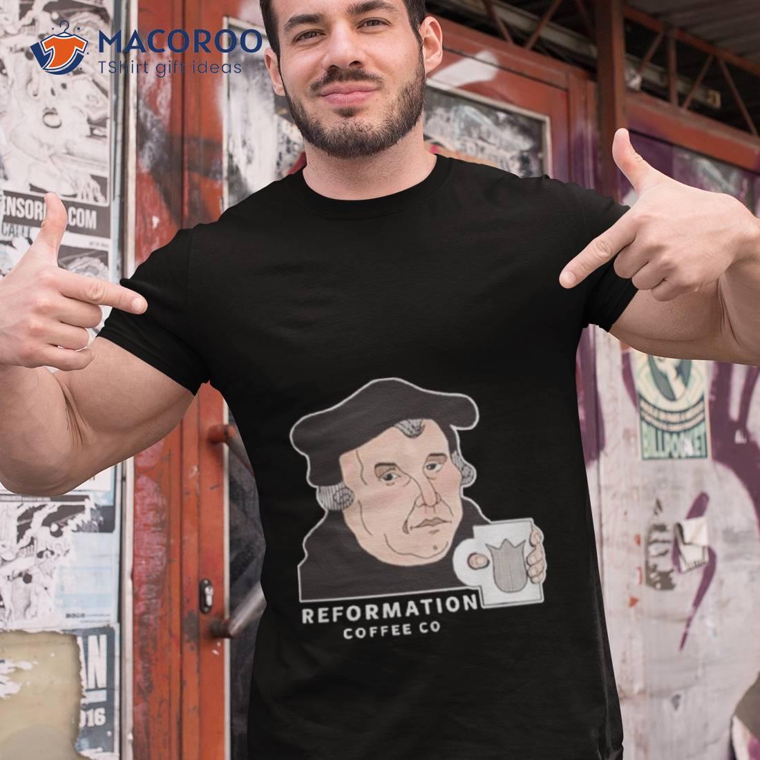 Martin Luther Reformation Coffee Co Shirt Martin Luther Reformation Coffee Co Shirt