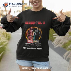 marvel studios deadpool 3 hugh jackman and ryan reynolds he s not coming alone shirt sweatshirt 1