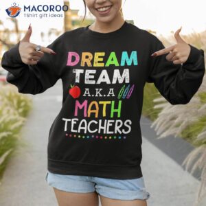 math teachers dream team aka back to school shirt sweatshirt