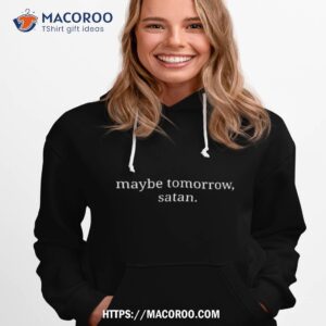 maybe tomorrow satan shirt hoodie 1