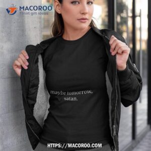 Maybe Tomorrow Satan Shirt
