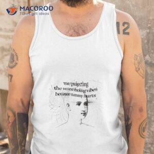 Me Projecting The Worst Fucking Vibes Because Tummy Hurts Shirt 3 me projecting the worst fucking vibes because tummy hurts shirt tank top