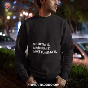 meditate manifest masturbate shirt sweatshirt