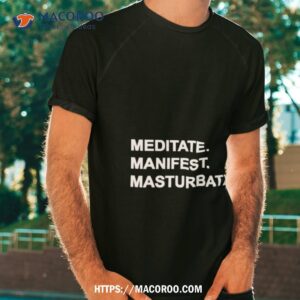 Meditate Manifest Masturbate Shirt
