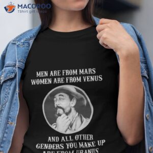 Men Are From Mars Women Are From Venus And All Other Genders You Make Up Are From Uranus Shirt