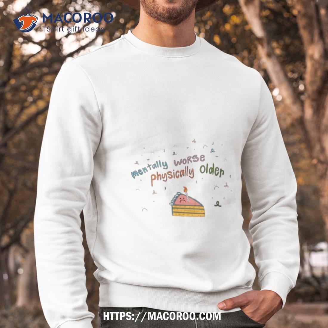Mentally Worse Physically Older Art Design Shirt Mentally Worse Physically Older Art Design Shirt