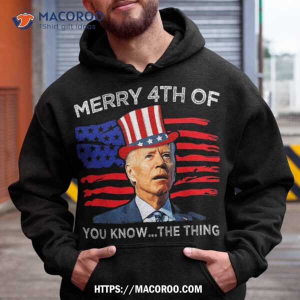 Merry 4th Of You Know The Thing Joe Biden Fourth July Shirt