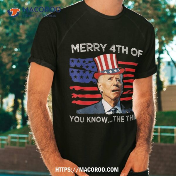 Merry 4th Of You Know The Thing Joe Biden Fourth July Shirt