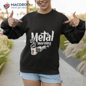 metal morning coffee shirt sweatshirt