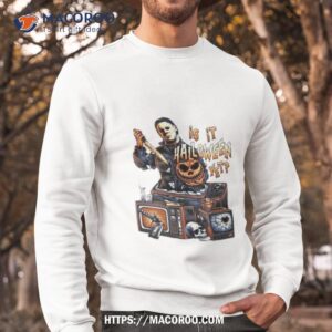 michael myers is it halloween yet tis the season pumpkin halloween 2023 shirt sweatshirt