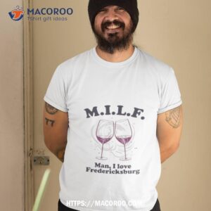 Milf Man I Love Fredericksburg Shirt