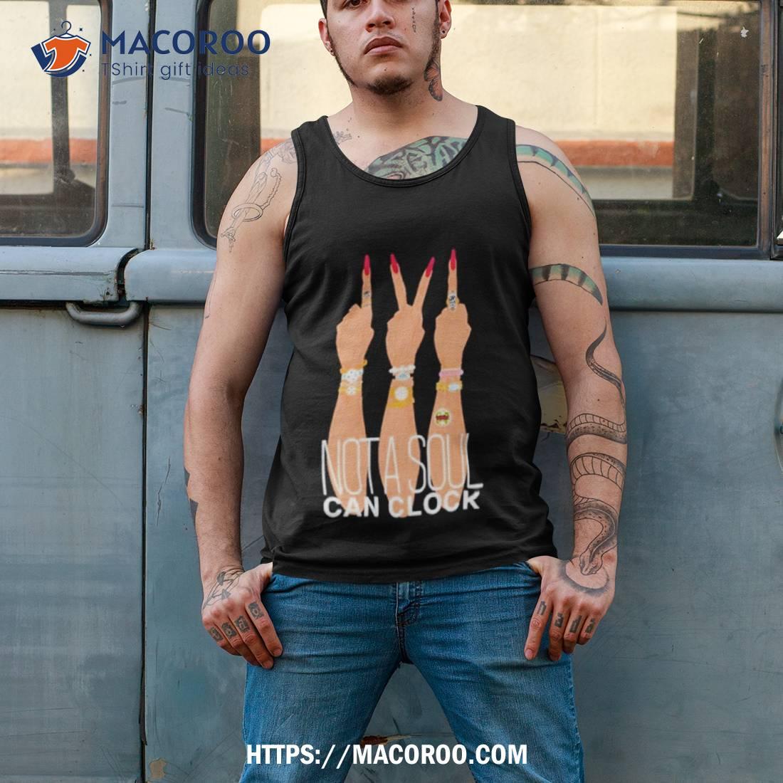 Monica Beverly Hillz Not A Soul Can Clock Shirt Monica Beverly Hillz Not A Soul Can Clock Shirt