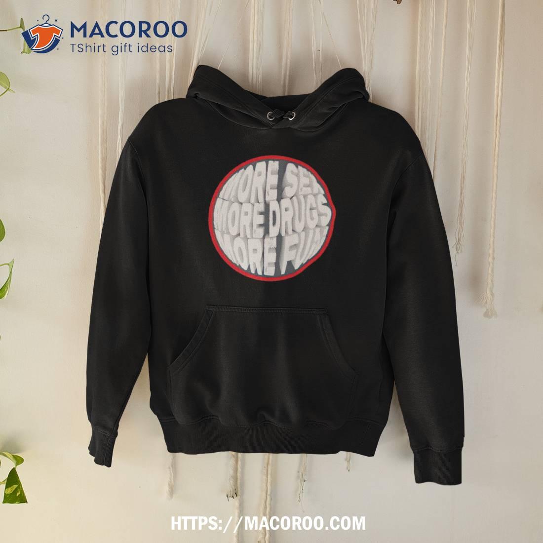 More Sex More Drugs More Fun Shirt More Sex More Drugs More Fun Shirt