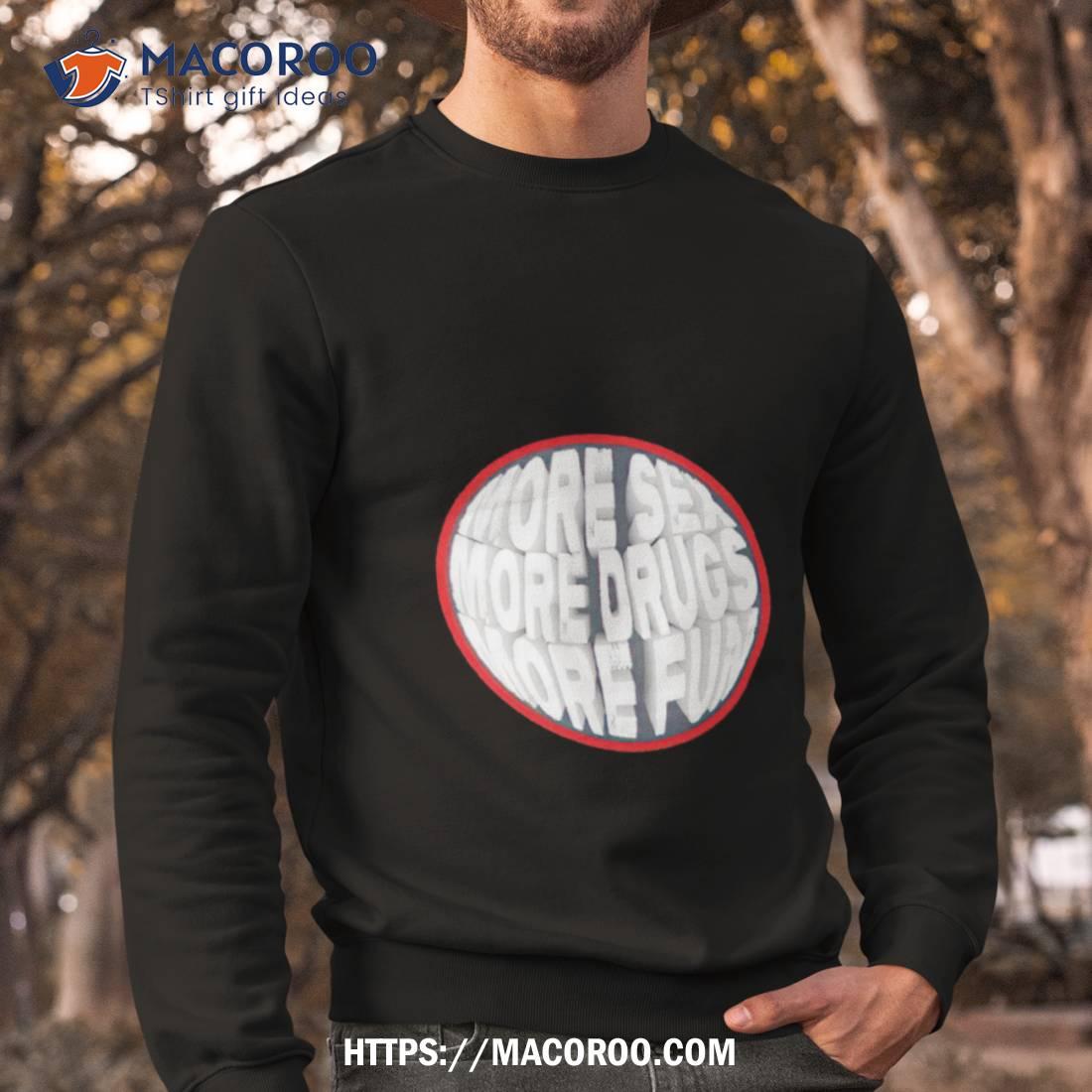 More Sex More Drugs More Fun Shirt More Sex More Drugs More Fun Shirt