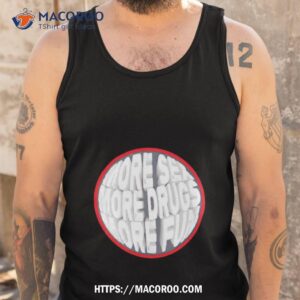 More Sex More Drugs More Fun Shirt 3 more sex more drugs more fun shirt tank top