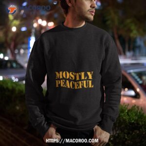 mostly peaceful shirt sweatshirt