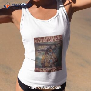 Move Over Boys Let This Old Man Show You How To Be A Piloshirt