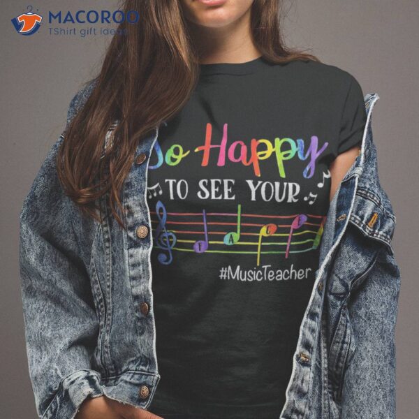 Music Teacher So Happy To See Your Face Back School Funny Shirt