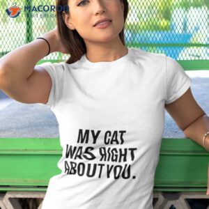 my cat was right about you shirt 2 tshirt 1