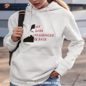 My Dark Passenger Is Back Shirt 2 my dark passenger is back shirt hoodie 3