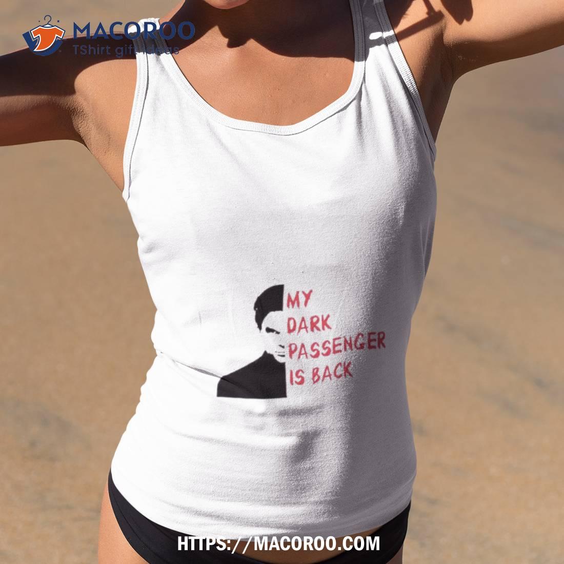 My Dark Passenger Is Back Shirt My Dark Passenger Is Back Shirt