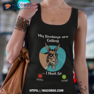 My Donkey Are Calling I Must Go Shirt