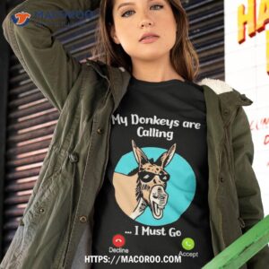 My Donkey Are Calling I Must Go Shirt