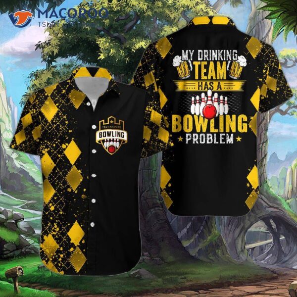 My Drinking Team Has A Bowling Problem; Hawaiian Shirts.
